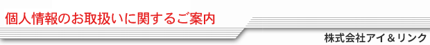 株式会社アイ&リンク「個人情報のお取扱いに関するご案内」