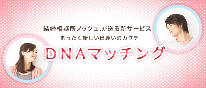 結婚相談所ノッツェ.が送る新サービス!まったく新しい出逢いのカタチ「DNAマッチング」